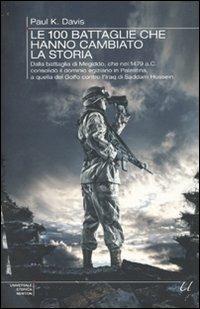 Le cento battaglie che hanno cambiato la storia - Paul K. Davis - copertina