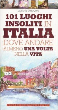 101 luoghi insoliti in Italia dove andare almeno una volta nella vita - Giuseppe Ortolano - copertina