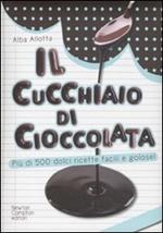 Il cucchiaio di cioccolata. Più di 500 ricette facili e golose