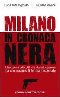Milano in cronaca nera - Lucia Tilde Ingrosso,Giuliano Pavone - copertina