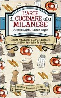 L' arte di cucinare alla milanese. Ricette tradizionali e curiosi aneddoti in un libro dove tutto fa brodo - Giovanna Canzi,Daniela Pagani - copertina