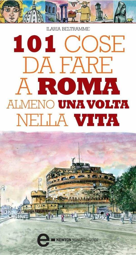 101 cose da fare a Roma almeno una volta nella vita - Ilaria Beltramme,Thomas Bires - ebook