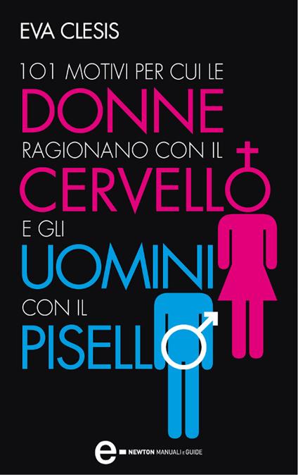 101 motivi per cui le donne ragionano con il cervello e gli uomini con il pisello - Eva Clesis,Russell Tate - ebook