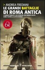 Le grandi battaglie di Roma antica. Dalle guerre sannitiche alle invasioni barbariche, i combattimenti e gli scontri che hanno avuto per protagonista la città eterna