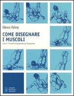 Come disegnare i muscoli. Cattura il movimento fotogramma per fotogramma. Ediz. illustrata