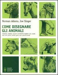 Come disegnare gli animali. Ediz. illustrata - Norman Adams,Joe Singer - copertina