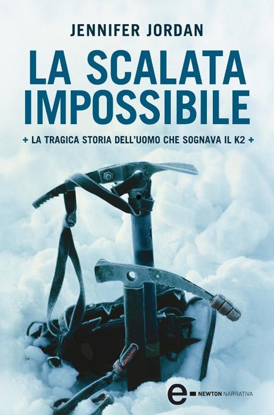 La scalata impossibile. La tragica storia dell'uomo che sognava il K2 - Jennifer Jordan,M. Stiatti - ebook