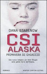 CSI Alaska. Primavera di ghiaccio - Dana Stabenow - copertina