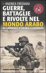 Guerre, battaglie e rivolte nel mondo arabo. Da Lawrence d'Arabia a Gheddafi