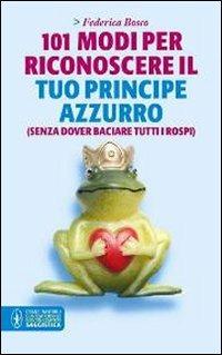 101 modi per riconoscere il tuo principe azzurro (senza dover baciare tutti i rospi) - Federica Bosco - copertina