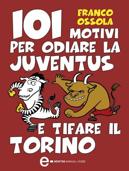 101 motivi per odiare la Juventus e tifare il Torino - Franco Ossola - ebook