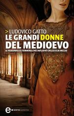 Le grandi donne del Medioevo. Le personalità femminili più influenti dell'età di mezzo