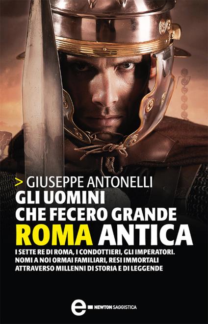 Gli uomini che fecero grande Roma antica - Giuseppe Antonelli - ebook