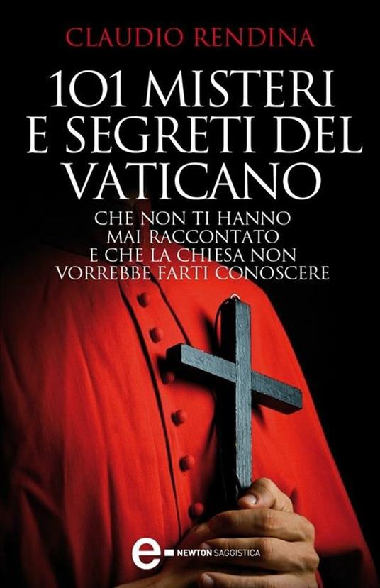 101 misteri e segreti del Vaticano che non ti hanno mai raccontato e che la Chiesa non vorrebbe farti conoscere - Claudio Rendina - ebook