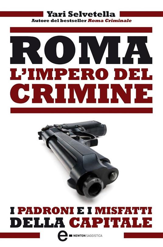 Roma. L'impero del crimine. I padroni e i misfatti della capitale - Yari Selvetella - ebook