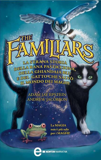 La strana storia della rana pasticciona, della ghiandaia blu e del gatto che salvò il mondo dei maghi. The Familiars - Adam Jay Epstein,Andrew Jacobson,Kei Acedera,P. Chan - ebook