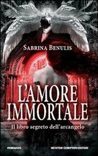 L' amore immortale. Il libro segreto dell'arcangelo - Sabrina Benulis - copertina