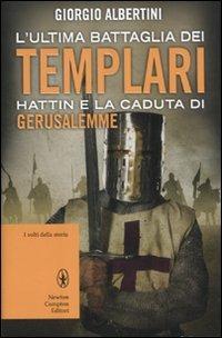 L' ultima battaglia dei Templari. Hattin e la caduta di Gerusalemme - Giorgio Albertini - copertina