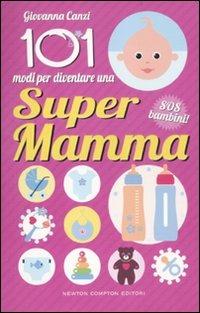 101 modi per diventare una super mamma. SOS bambini! - Giovanna Canzi - copertina
