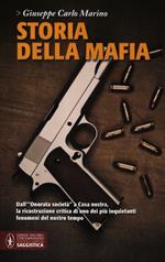 Storia della mafia. Dall'«onorata società» alla trattativa Stato-mafia, uno dei più inquietanti fenomeni del nostro tempo   