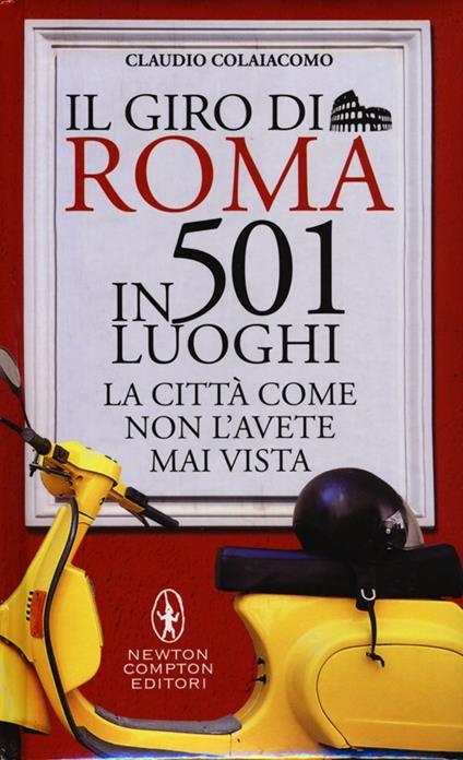 Il giro di Roma in 501 luoghi. La città come non l'avete mai vista - Claudio Colaiacomo - copertina