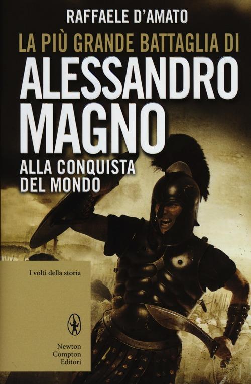 La più grande battaglia di Alessandro Magno. Alla conquista del mondo - Raffaele D'Amato - copertina