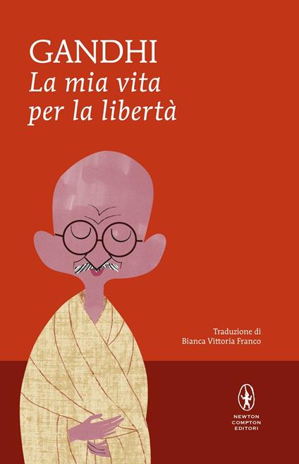 La mia vita per la libertà. L'autobiografia del profeta della non-violenza - Mohandas Karamchand Gandhi,Bianca Vittoria Franco - ebook