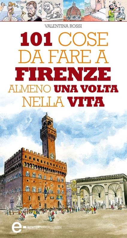 101 cose da fare a Firenze almeno una volta nella vita - Valentina Rossi,Thomas Bires - ebook