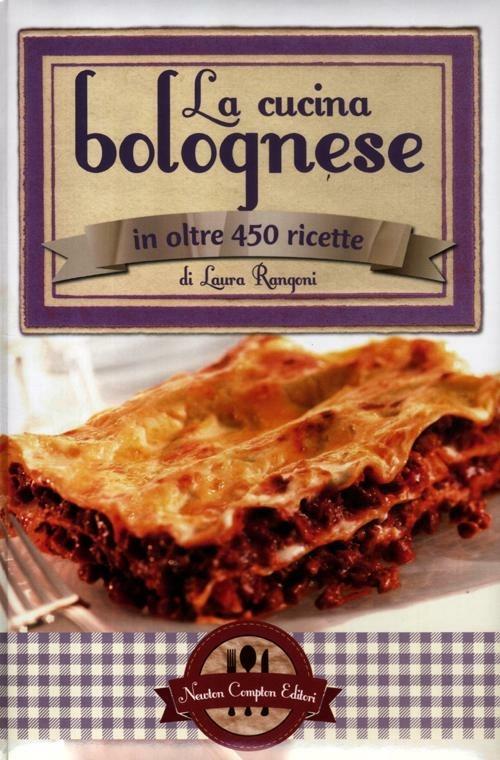 La cucina bolognese in oltre 450 ricette - Laura Rangoni - copertina