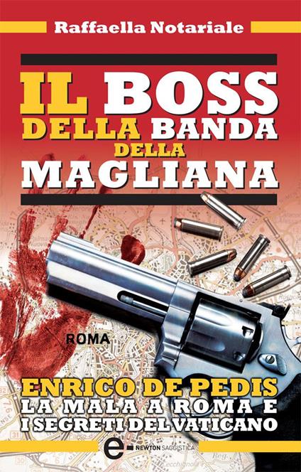 Il boss della banda della Magliana. Enrico De Pedis, la mala a Roma e i segreti del Vaticano - Raffaella Notariale - ebook