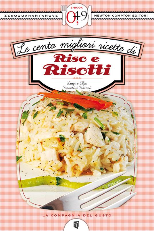 Le cento migliori ricette di riso e risotti - Olga Tarentini Troiani,Luigi Trojani - ebook