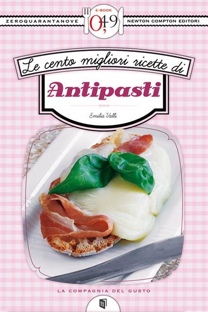 Le cento migliori ricette di antipasti - Emilia Valli - ebook