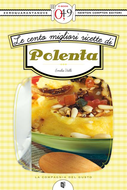 Le cento migliori ricette di polenta - Emilia Valli - ebook
