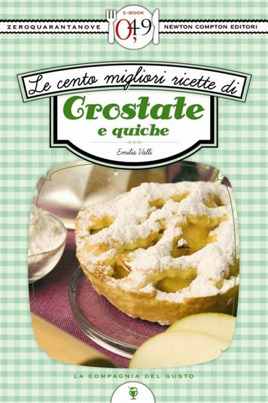 Le cento migliori ricette di crostate e quiche - Emilia Valli - ebook