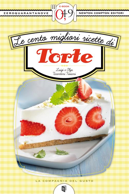 Le cento migliori ricette di torte - Luigi Tarentini Troiani,Olga Tarentini Troiani - ebook