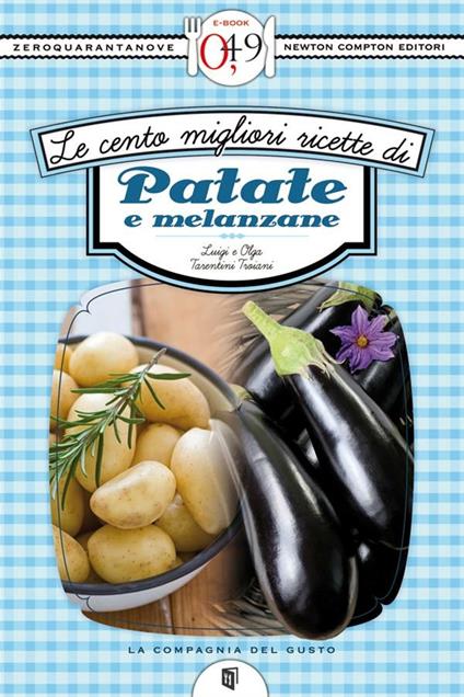 Le cento migliori ricette di patate e melanzane - Luigi Tarentini Troiani,Olga Tarentini Troiani - ebook