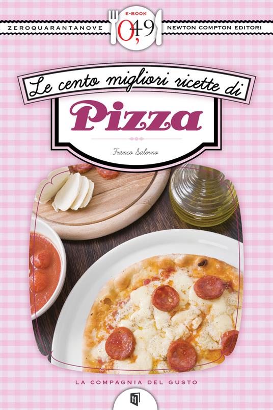 Le cento migliori ricette di pizza - Franco Salerno - ebook