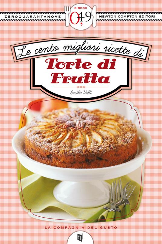 Le cento migliori ricette di torte di frutta - Emilia Valli - ebook