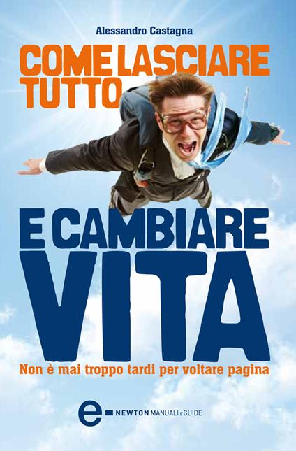 Come lasciare tutto e cambiare vita. Non è mai troppo tardi per voltare pagina - Alessandro Castagna - ebook