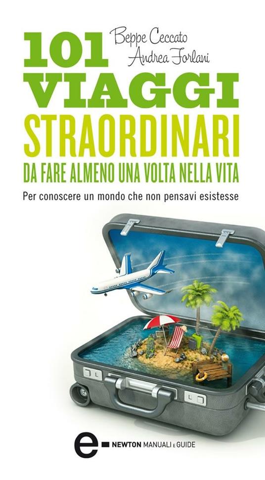 101 viaggi straordinari da fare almeno una volta nella vita - Beppe Ceccato,Andrea Forlani,E. Tanzillo - ebook