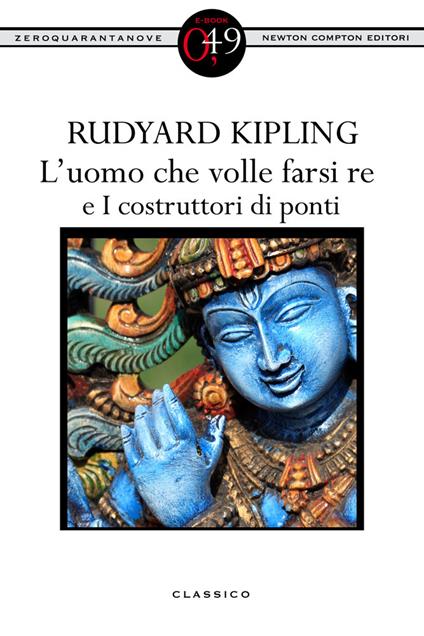 L' uomo che volle farsi re-I costruttori di ponti - Rudyard Kipling,Fabio Macherelli - ebook