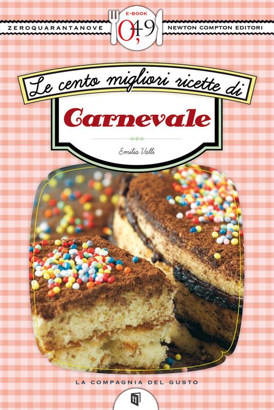 Le cento migliori ricette di carnevale - Emilia Valli - ebook
