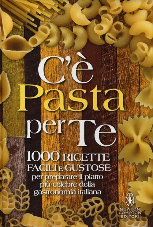 C'è pasta per te. 100 ricette facili e gustose per preparare il piattopiù celebre della gastronomia italiana - copertina