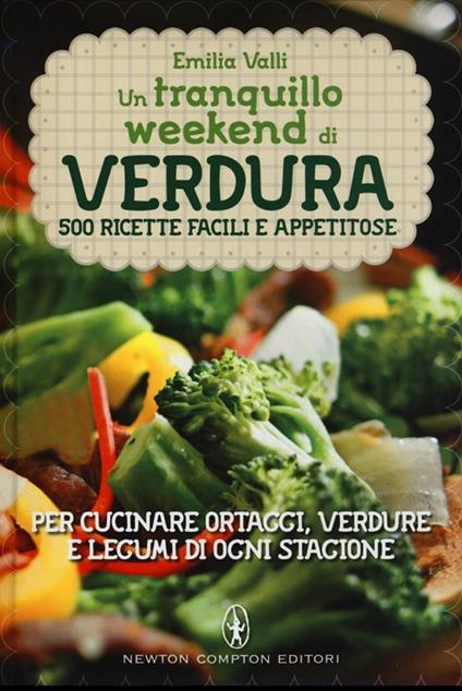 Un tranquillo weekend di verdura. 500 ricette facili e appetitose per cucinare ortaggi, verdure e legumi di ogni stagione - Emilia Valli - copertina