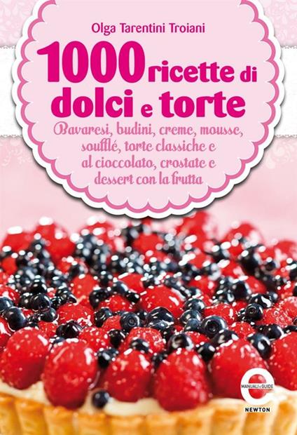 1000 ricette di dolci e torte - Olga Tarentini Troiani - ebook