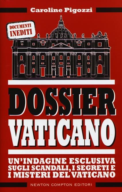 Dossier Vaticano. Un'indagine esclusiva sugli scandali, i segreti e i misteri del Vaticano - Caroline Pigozzi - copertina