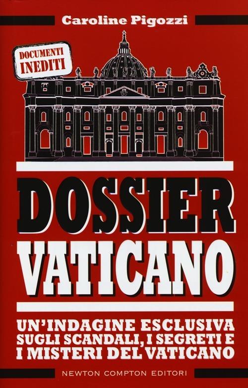 Dossier Vaticano. Un'indagine esclusiva sugli scandali, i segreti e i misteri del Vaticano - Caroline Pigozzi - copertina