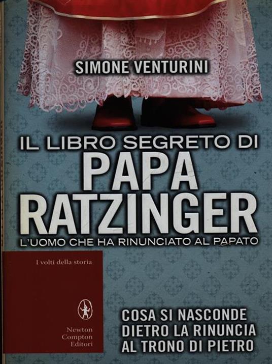 Il libro segreto di papa Ratzinger. L'uomo che ha rinunciato al papato - Simone Venturini - 2