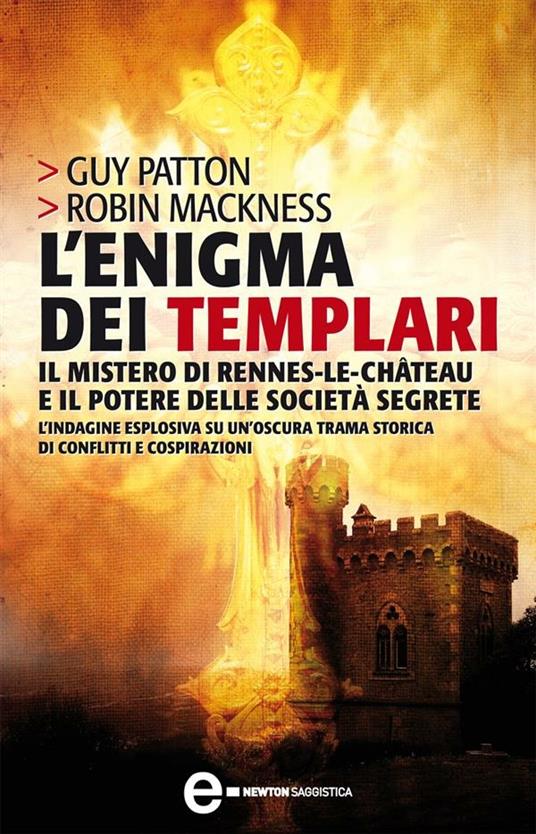 L' enigma dei templari, il mistero di Rennes-le-Château e il potere delle società segrete - Robin Mackness,Guy Patton,Tamara Topini - ebook