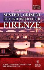 Misteri, crimini e storie insolite di Firenze. Il volto segreto della culla del Rinascimento